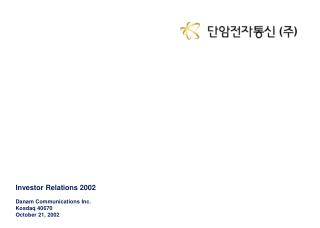 Investor Relations 2002 Danam Communications Inc. Kosdaq 40670 October 21, 2002