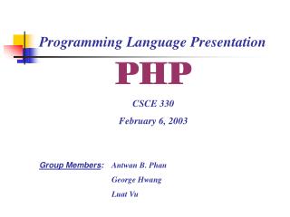 PHP CSCE 330 February 6, 2003 Group Members : 	 Antwan B. Phan 		George Hwang 		Luat Vu