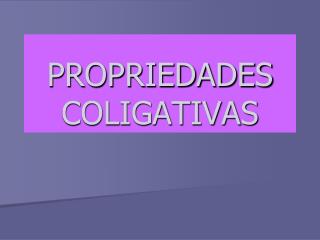 PROPRIEDADES COLIGATIVAS