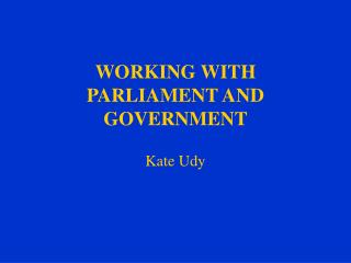 WORKING WITH PARLIAMENT AND GOVERNMENT