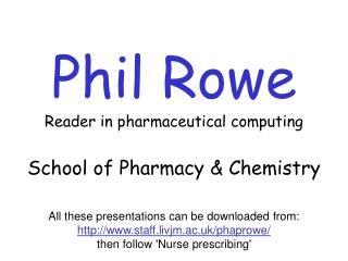 Phil Rowe Reader in pharmaceutical computing School of Pharmacy & Chemistry