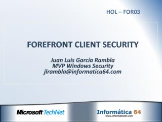FOREFRONT CLIENT SECURITY Juan Luis García Rambla MVP Windows Security jlrambla@informatica64