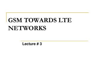 GSM TOWARDS LTE NETWORKS