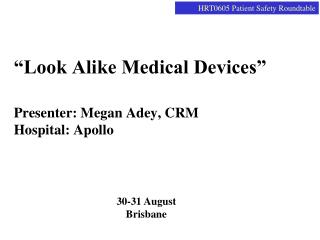 “Look Alike Medical Devices” Presenter: Megan Adey, CRM Hospital: Apollo