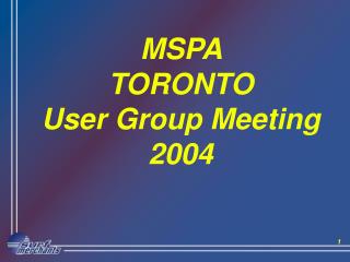 MSPA TORONTO User Group Meeting 2004