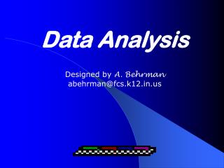 Data Analysis Designed by A. Behrman abehrman@fcs.k12