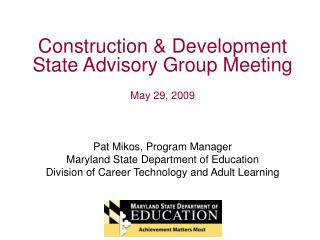 Construction &amp; Development State Advisory Group Meeting May 29, 2009 Pat Mikos, Program Manager