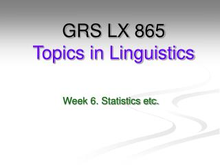 GRS LX 865 Topics in Linguistics