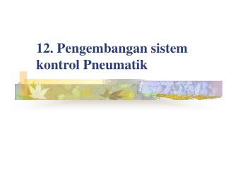 12. Pengembangan sistem kontrol Pneumatik