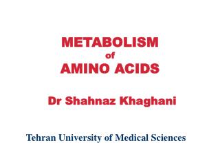 METABOLISM of AMINO ACIDS Dr Shahnaz Khaghani