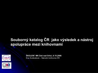 ŠKOLENÍ MK Ústí nad Orlicí, 6.10.2006 Eva Svobodová – Národní knihovna ČR