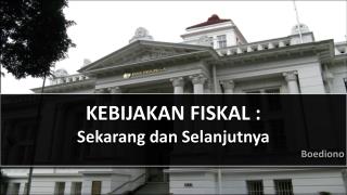 KEBIJAKAN FISKAL : Sekarang dan Selanjutnya Boediono