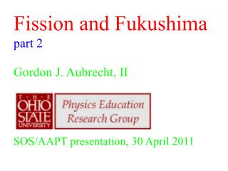 Fission and Fukushima part 2 Gordon J. Aubrecht, II SOS/AAPT presentation, 30 April 2011