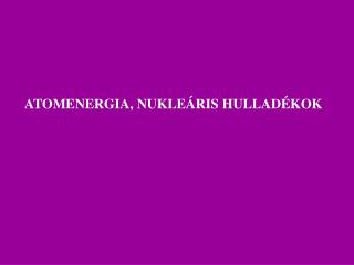 ATOMENERGIA, NUKLEÁRIS HULLADÉKOK