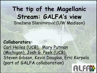 The tip of the Magellanic Stream: GALFA’s view Snežana Stanimirović (UW Madison)