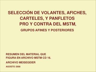 SELECCIÓN DE VOLANTES, AFICHES, CARTELES, Y PANFLETOS PRO Y CONTRA DEL MSTM ,