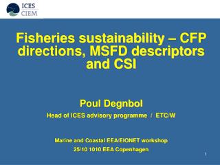 Fisheries sustainability – CFP directions, MSFD descriptors and CSI Poul Degnbol