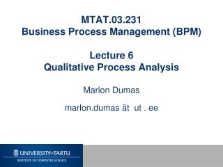 MTAT.03.231 Business Process Management (BPM) Lecture 6 Qualitative Process Analysis