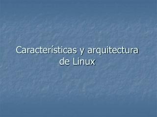 Características y arquitectura de Linux