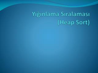 Yığınlama Sıralaması ( Heap Sort)