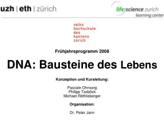 Frühjahrsprogramm 2008 DNA: Bausteine des Lebens Konzeption und Kursleitung: Pascale Ohnsorg