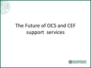 The Future of OCS and CEF support services