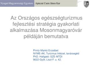 Printz-Markó Erzsébet 				NYME-AK, Turizmus Intézet, tanársegéd 				PhD. Hallgató: SZE-MTDI