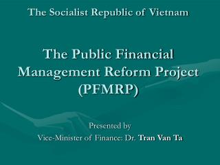 The Socialist Republic of Vietnam The Public Financial Management Reform Project (PFMRP)