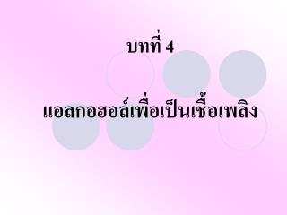 บทที่ 4 แอลกอฮอล์เพื่อเป็นเชื้อเพลิง