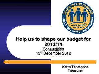 Help us to shape our budget for 2013/14 Consultation 13 th December 2012
