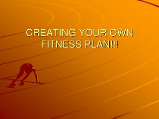 CREATING YOUR OWN FITNESS PLAN!!!