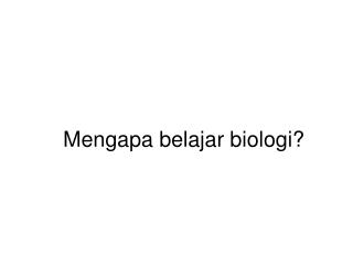 Mengapa belajar biologi?
