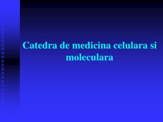 Catedra de medicina celulara si moleculara