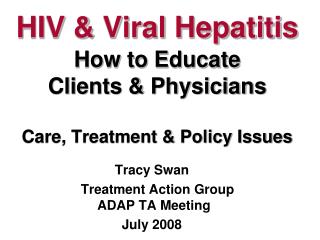 HIV &amp; Viral Hepatitis How to Educate Clients &amp; Physicians Care, Treatment &amp; Policy Issues