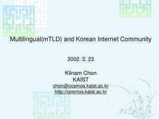 Multilingual(mTLD) and Korean Internet Community 2002. 2. 23 Kilnam Chon KAIST