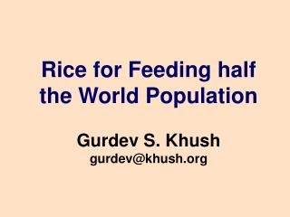 Rice for Feeding half the World Population Gurdev S. Khush gurdev@khush