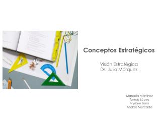 Conceptos Estratégicos Visión Estratégica Dr. Julio Márquez