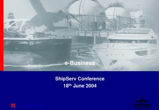 e-Business ShipServ Conference 18 th June 2004