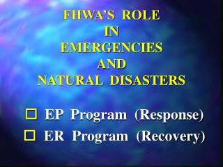 FHWA’S ROLE IN EMERGENCIES AND NATURAL DISASTERS