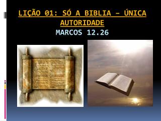 LIÇÃO 01: SÓ A BIBLIA – ÚNICA AUTORIDADE Marcos 12.26