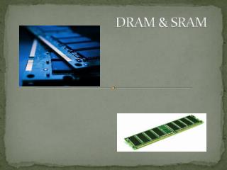 DRAM &amp; SRAM