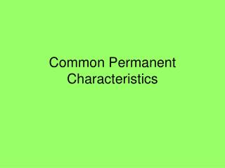 Common Permanent Characteristics