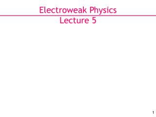 Electroweak Physics Lecture 5