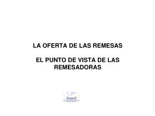 LA OFERTA DE LAS REMESAS EL PUNTO DE VISTA DE LAS REMESADORAS