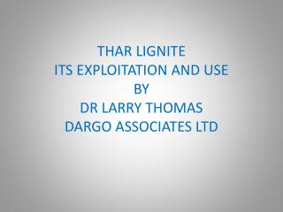 THAR LIGNITE ITS EXPLOITATION AND USE BY DR LARRY THOMAS DARGO ASSOCIATES LTD