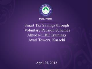 Smart Tax Savings through Voluntary Pension Schemes Alhuda-CIBE Trainings Avari Towers, Karachi
