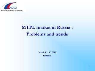 MTPL market in Russia : Problems and trends March 3 rd - 4 th , 2013 Istanbul