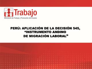 PERÚ: APLICACIÓN DE LA DECISIÓN 545, “INSTRUMENTO ANDINO DE MIGRACIÓN LABORAL ”