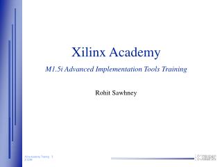 Xilinx Academy M1.5i Advanced Implementation Tools Training Rohit Sawhney