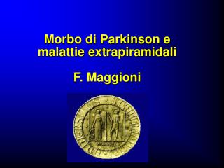 Morbo di Parkinson e malattie extrapiramidali F. Maggioni